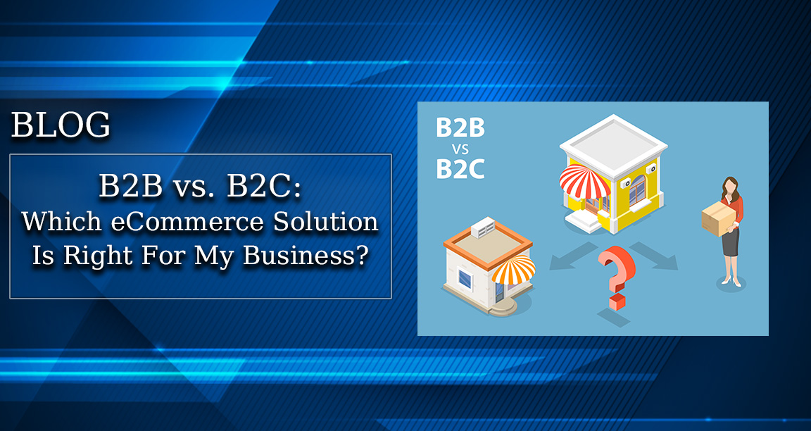 B2B vs. B2C: Which eCommerce Solution Is Best For My Business?